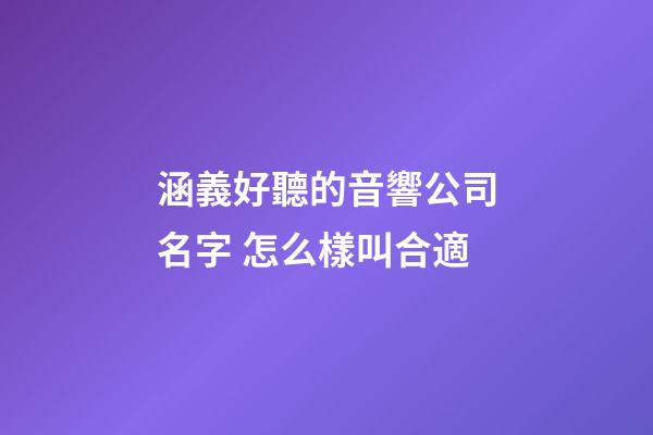 涵義好聽的音響公司名字 怎么樣叫合適-第1張-公司起名-玄機(jī)派